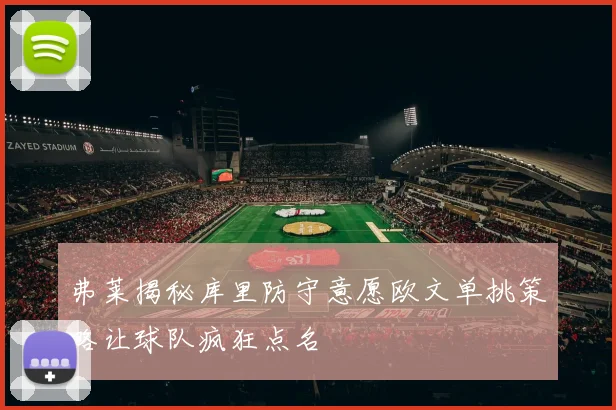 弗莱揭秘库里防守意愿欧文单挑策略让球队疯狂点名