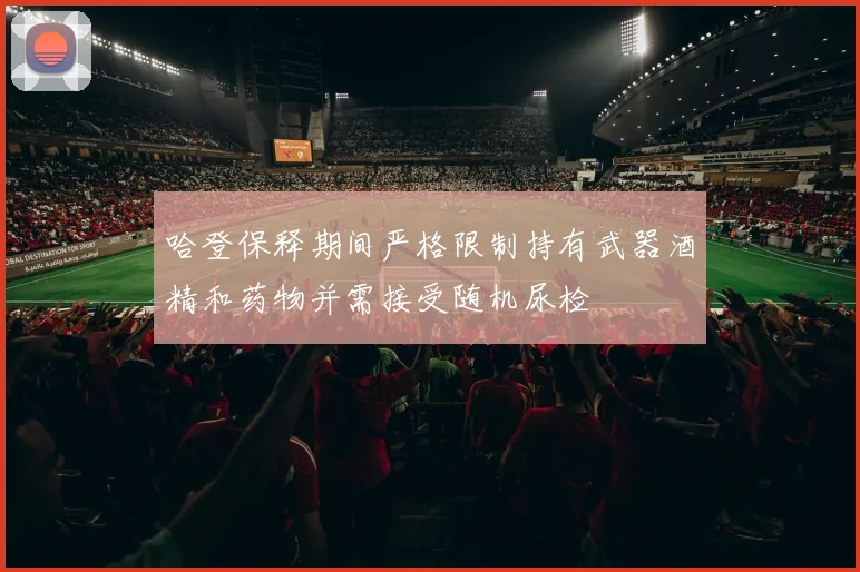 哈登保释期间严格限制持有武器酒精和药物并需接受随机尿检