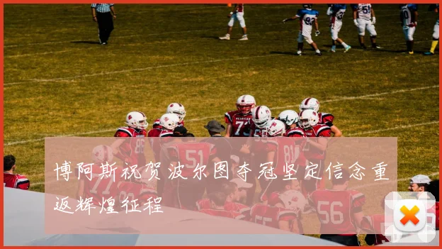 博阿斯祝贺波尔图夺冠坚定信念重返辉煌征程